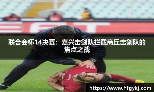 联合会杯14决赛：嘉兴击剑队拦截商丘击剑队的焦点之战