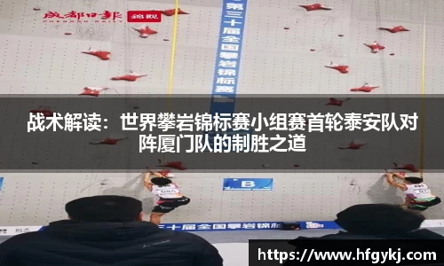 战术解读：世界攀岩锦标赛小组赛首轮泰安队对阵厦门队的制胜之道